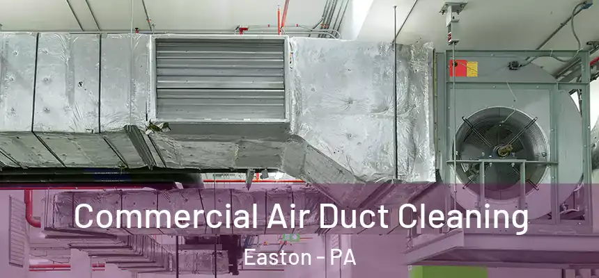  Commercial Air Duct Cleaning Easton - PA