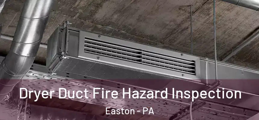  Dryer Duct Fire Hazard Inspection Easton - PA