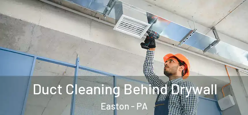  Duct Cleaning Behind Drywall Easton - PA