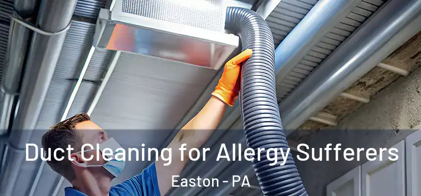  Duct Cleaning for Allergy Sufferers Easton - PA