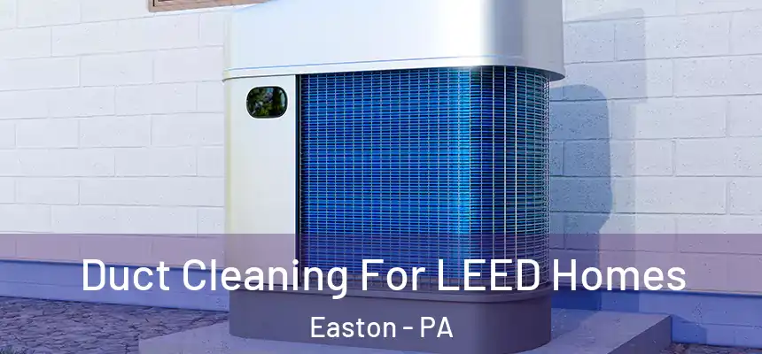  Duct Cleaning For LEED Homes Easton - PA