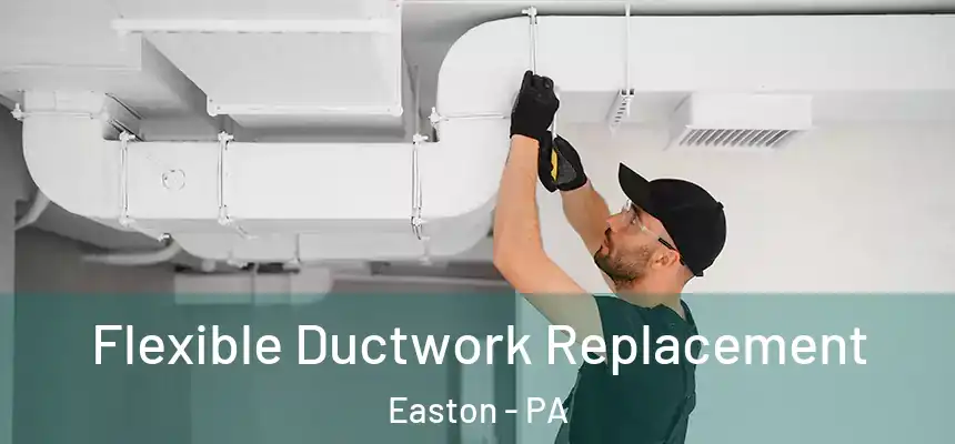  Flexible Ductwork Replacement Easton - PA