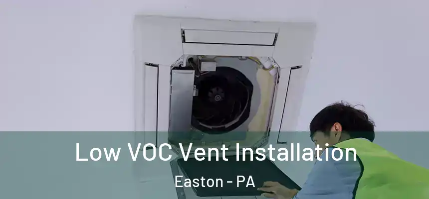  Low VOC Vent Installation Easton - PA