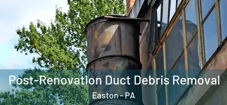  Post-Renovation Duct Debris Removal Easton - PA