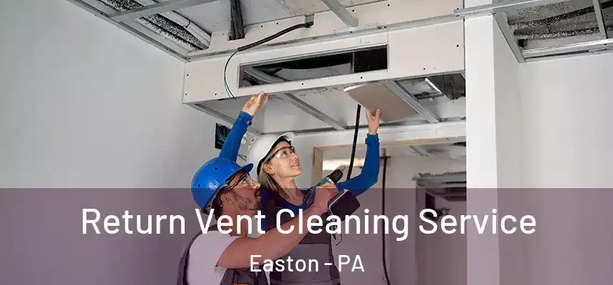  Return Vent Cleaning Service Easton - PA