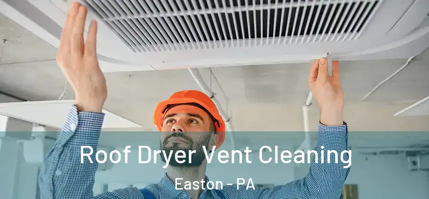  Roof Dryer Vent Cleaning Easton - PA