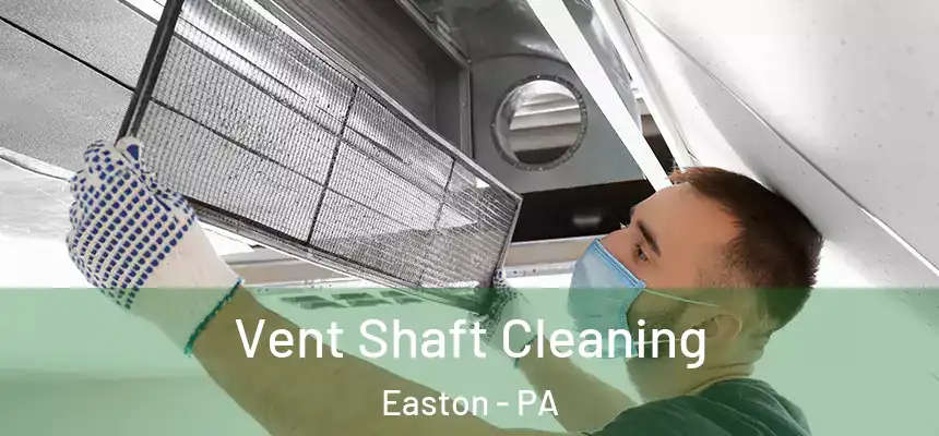  Vent Shaft Cleaning Easton - PA
